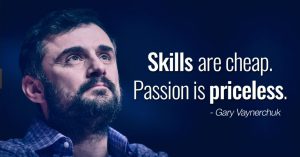 Skills are cheap. Passion is priceless - Gary Vaynerchuk